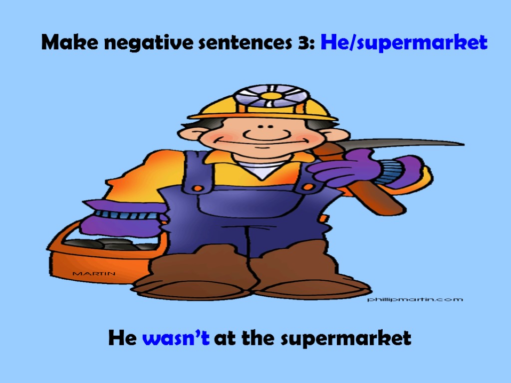 Make negative sentences 3: He/supermarket He wasn’t at the supermarket